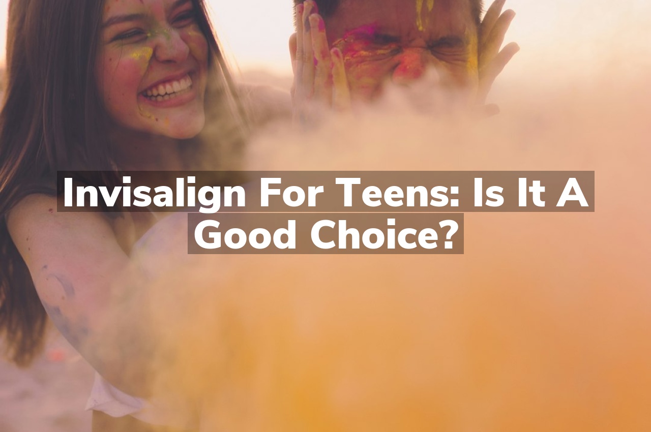 Invisalign for Teens: Is It a Good Choice?